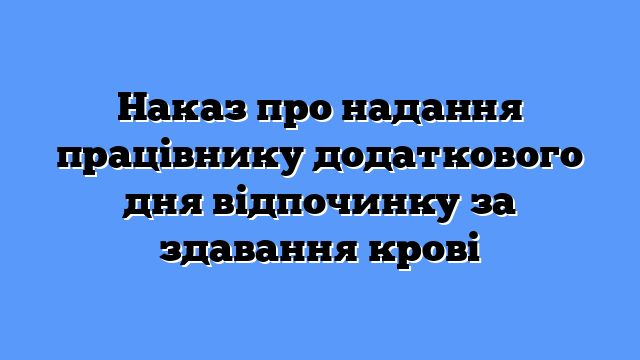 Відпустка донору зразок наказу: повний розбір оформлення у 2026 році